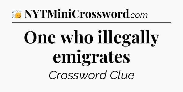 One who illegally emigrates - 7 Little Words
