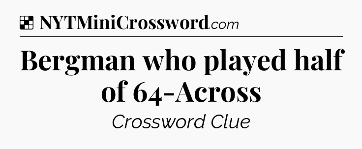 Solution: Bergman who played half of 64-Across - NYT Crossword