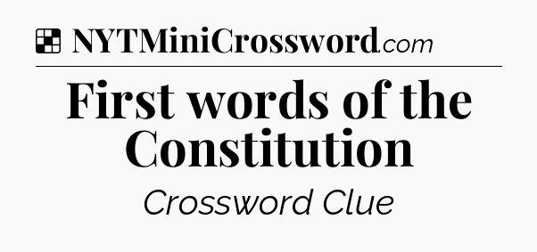 Solution: First words of the Constitution - NYT Crossword