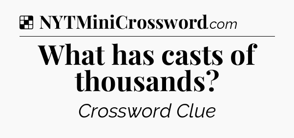 Solution: What has casts of thousands - NYT Crossword