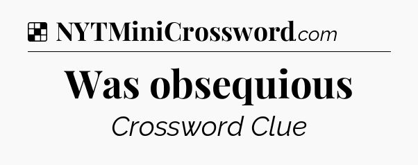 Solution: Was obsequious - NYT Crossword