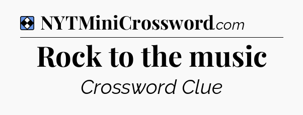 Solution: Rock to the music - NYT Mini Crossword