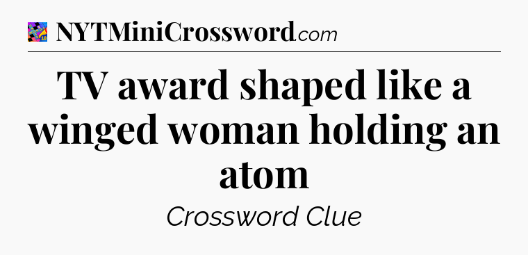 TV award shaped like a winged woman holding an atom Crossword Clue