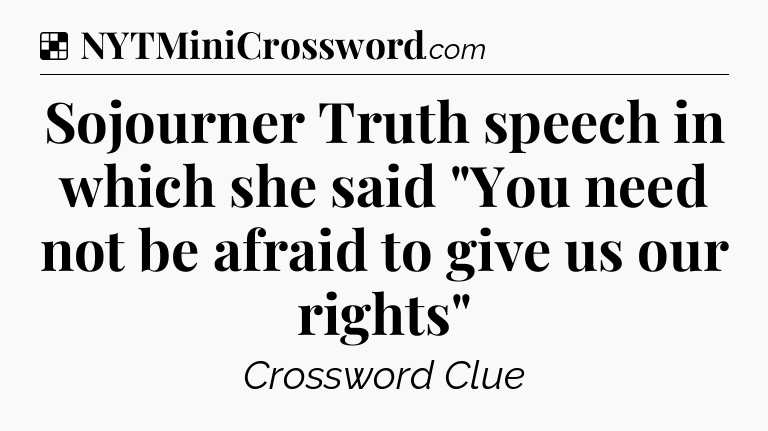 Solution: Sojourner Truth speech in which she said 