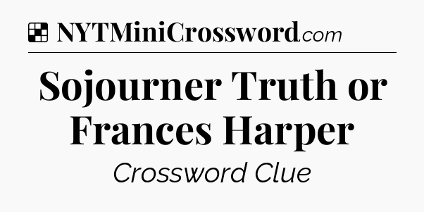 Solution: Sojourner Truth or Frances Harper - NYT Crossword