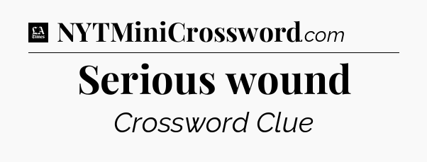 Serious wound - LA Times Crossword