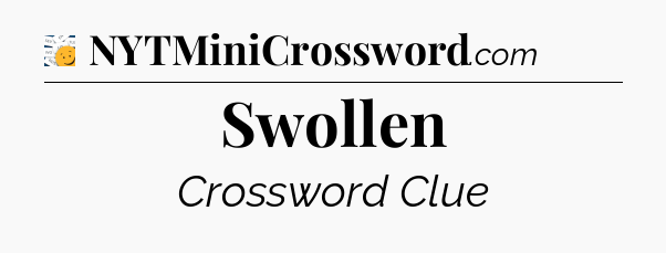 Swollen - 7 Little Words