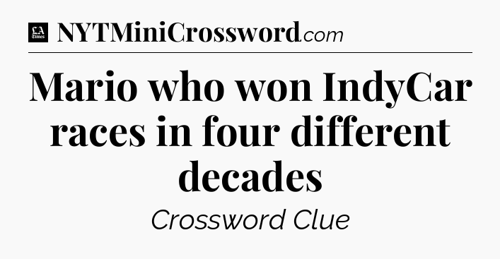 Mario who won IndyCar races in four different decades - LA Times Crossword
