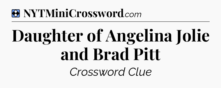 Solution: Daughter of Angelina Jolie and Brad Pitt - NYT Mini Crossword