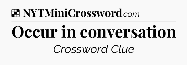 Solution: Occur in conversation - NYT Crossword