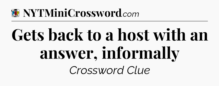 Gets back to a host with an answer, informally Crossword Clue