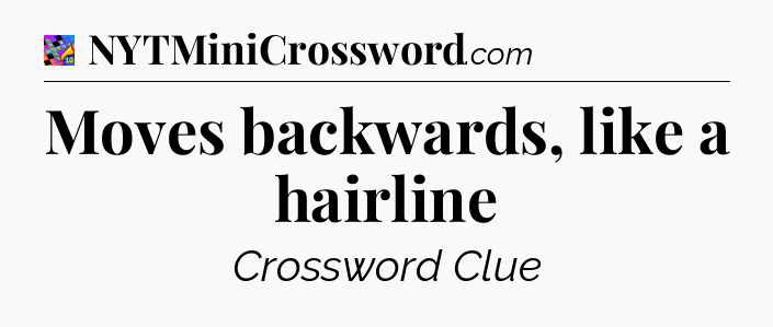 Moves backwards, like a hairline Crossword Clue