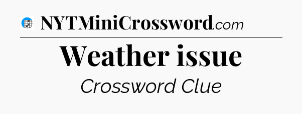 Weather issue Crossword Clue
