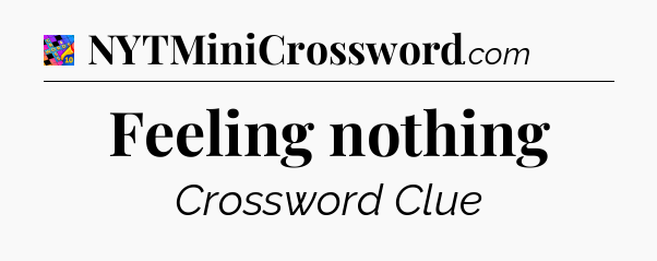 Feeling nothing Crossword Clue