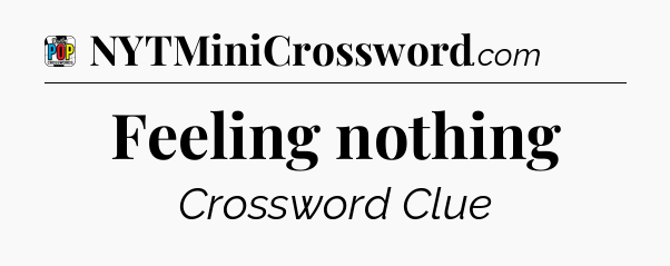 Feeling nothing Crossword Clue