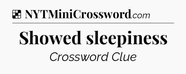 Solution: Showed sleepiness - NYT Crossword