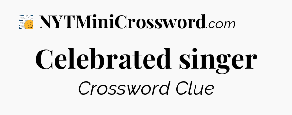 Celebrated singer - 7 Little Words