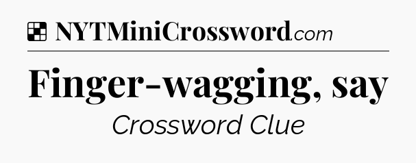 Solution: Finger-wagging, say - NYT Crossword