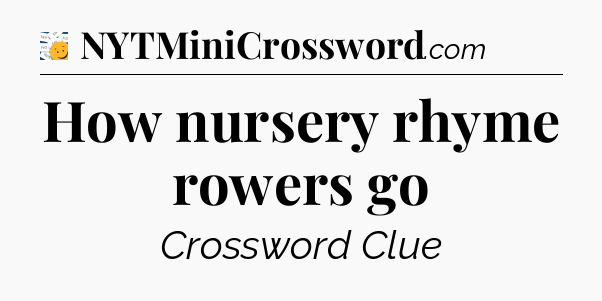 How nursery rhyme rowers go - 7 Little Words