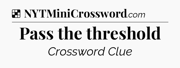 Solution: Pass the threshold - NYT Crossword