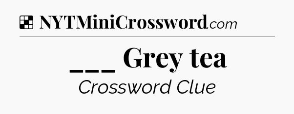 Solution: ___ Grey tea - NYT Crossword