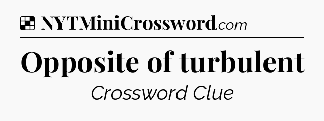 Solution: Opposite of turbulent - NYT Crossword