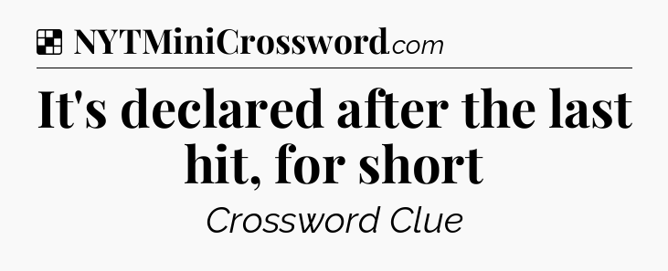 Solution: It's declared after the last hit, for short - NYT Crossword
