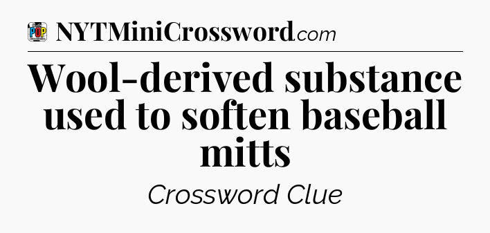 Wool-derived substance used to soften baseball mitts Crossword Clue
