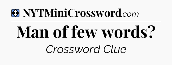 Solution: Man of few words - NYT Mini Crossword