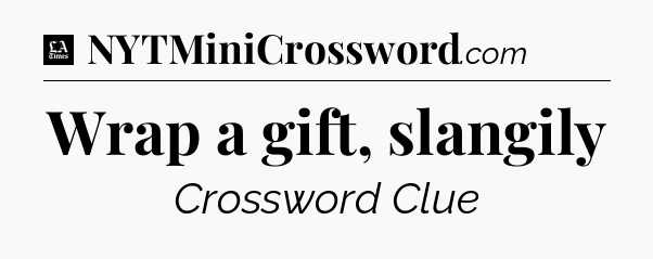 Wrap a gift, slangily - LA Times Crossword