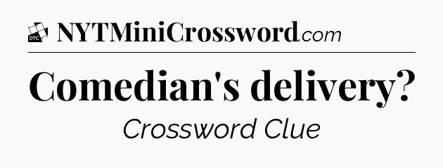 Comedian's delivery - Daily Themed Classic Crossword