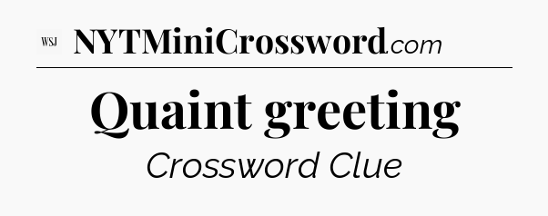 Quaint greeting - WSJ Crossword