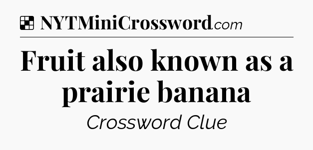 Solution: Fruit also known as a prairie banana - NYT Crossword
