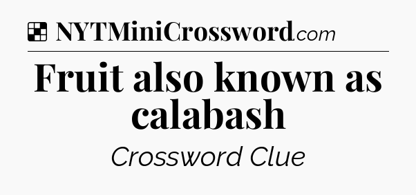 Solution: Fruit also known as calabash - NYT Crossword