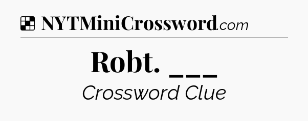 Solution: Robt. ___ - NYT Crossword