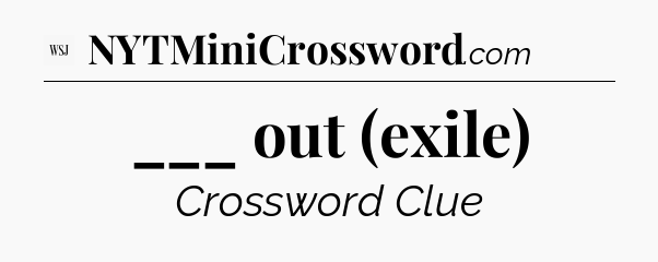 ___ out (exile) - WSJ Crossword