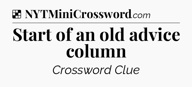 Solution: Start of an old advice column - NYT Crossword