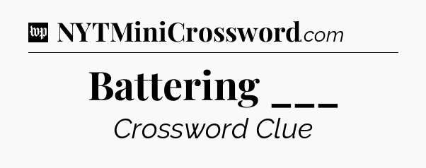 Battering ___ Crossword Clue