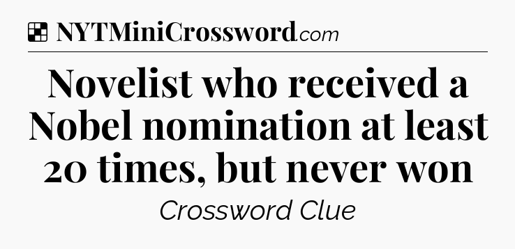 Solution: Novelist who received a Nobel nomination at least 20 times, but never won - NYT Crossword