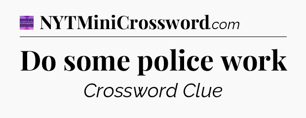 Do some police work - Thomas Joseph Crossword