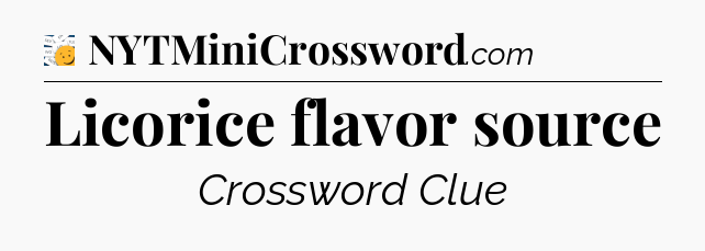 Licorice flavor source - 7 Little Words