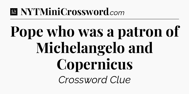 Pope who was a patron of Michelangelo and Copernicus - LA Times Crossword