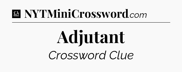 Adjutant - LA Times Crossword