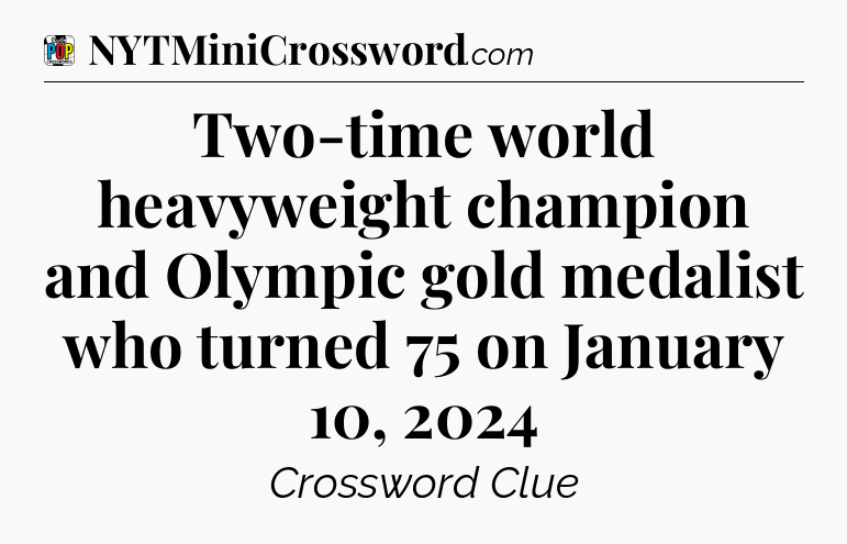 Two-time world heavyweight champion and Olympic gold medalist who turned 75 on January 10, 2024 Crossword Clue