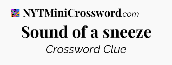 Sound of a sneeze Crossword Clue