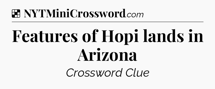 Solution: Features of Hopi lands in Arizona - NYT Crossword