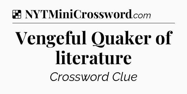 Solution: Vengeful Quaker of literature - NYT Crossword