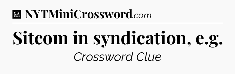 Sitcom in syndication, e.g - LA Times Crossword