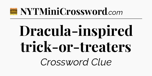 Dracula-inspired trick-or-treaters - Eugene Sheffer Crossword