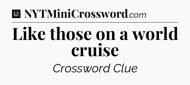 Like those on a world cruise - LA Times Crossword
